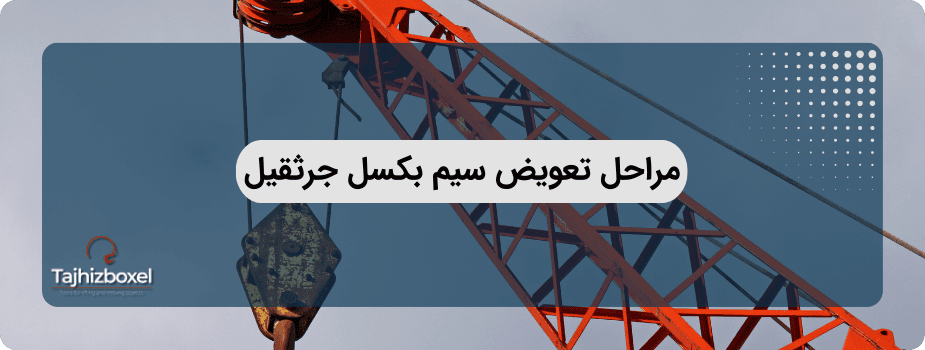 مراحل تعویض سیم بکسل جرثقیل